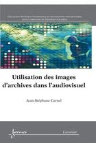 Couverture du livre « Utilisation des images d'archives dans l'audiovisuel » de Carnel Jean-Stephane aux éditions Hermes Science