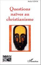 Couverture du livre « Questions naives au christianisme » de Michel Covin aux éditions L'harmattan