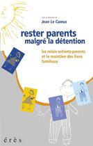 Couverture du livre « Rester parents malgré la détention ; les relais parents-enfants et le maintien des liens familiaux » de Jean Le Camus aux éditions Eres