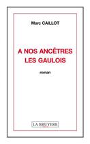 Couverture du livre « À nos ancêtres les gaulois » de Marc Caillot aux éditions La Bruyere