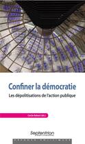 Couverture du livre « Confiner la démocratie : les dépolitisations de l'action publique » de Cecile Robert aux éditions Pu Du Septentrion