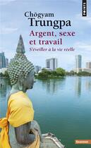 Couverture du livre « Argent, sexe et travail ; s'éveiller à la vie réelle » de Chogyam Trungpa aux éditions Points