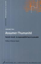 Couverture du livre « Assumer l'humanité ; Hannah Arendt, la responsabilité face à la pluralité » de Gerome Truc aux éditions Universite De Bruxelles