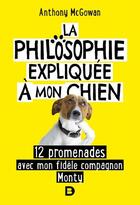 Couverture du livre « La philosophie expliquée à mon chien ; 12 promenades avec mon fidèle compagnon Monty » de Anthony Mcgowan aux éditions De Boeck Superieur
