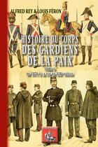 Couverture du livre « Histoire du corps des gardiens de la paix Tome 2 ; de 1871 à la fin du XIXe siècle » de Alfred Rey et Louis Feron aux éditions Editions Des Regionalismes