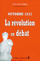 Couverture du livre « Octobre 17, la révolution en débat ; réflexion sur la révolution russe » de Leo Figueres aux éditions Le Temps Des Cerises