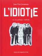 Couverture du livre « L'idiotie - art, vie, politique - methode » de Jean-Yves Jouannais aux éditions Beaux Arts Editions