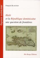 Couverture du livre « Haïti et la République dominicaine une question de frontières » de François Blancpain aux éditions Ibis Rouge Editions