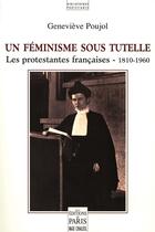 Couverture du livre « Un féminisme sous tutelle : les protestantes françaises (1810-1960) » de Genevieve Poujol aux éditions Paris