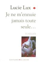 Couverture du livre « Je ne m'ennuie jamais toute seule » de Lucie Lux aux éditions Blanche