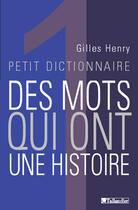 Couverture du livre « Petit dictionnaire des mots qui ont une histoire » de Gilles Henry aux éditions Tallandier