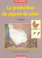 Couverture du livre « La production du pigeon de chair - 2eme edition » de Bernard Lardeux aux éditions France Agricole
