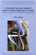 Couverture du livre « Construction de l'identité dans la rencontre des cultures chez les auteurs d'expression allemande t.1 ; être ailleurs » de Patricia Desroches-Viallet et Geoffroy Remi aux éditions Pu De Saint Etienne