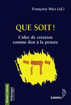 Couverture du livre « Que soit ! l'idée de création comme don à la pensée » de Francoise Mies aux éditions Lessius