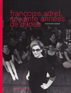 Couverture du livre « Françoise Adret soixante années de danse » de Francis De Coninck aux éditions Centre National De La Danse