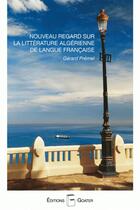 Couverture du livre « Nouveau regard sur la littérature algérienne de langue française » de Gerard Premel aux éditions Goater