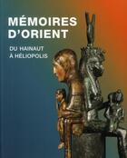 Couverture du livre « Mémoires d'Orient ; du Hainaut à Héliopolis » de  aux éditions Musee De Mariemont