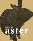 Couverture du livre « Aster ; une vie de lapin » de Pascale Favre aux éditions Art Et Fiction