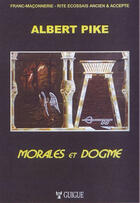 Couverture du livre « Morales et dogme ; du maître secret au chevalier rose-croix » de Albert Pike aux éditions Christian Guigue