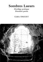 Couverture du livre « Sombres lueurs » de Cedric Daguet aux éditions Lulu