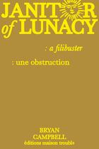 Couverture du livre « Janitor of Lunacy : a filibuster / une obstruction » de Bryan Campbell aux éditions Maison Trouble