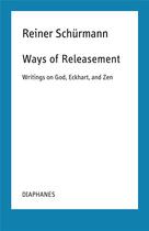 Couverture du livre « Ways of Releasement : Writings on God, Eckhart, and Zen » de Reiner Schürmann aux éditions Diaphanes