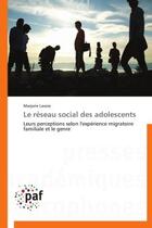 Couverture du livre « Le reseau social des adolescents - leurs perceptions selon l'experience migratoire familiale et le g » de Lavoie Marjorie aux éditions Presses Academiques Francophones