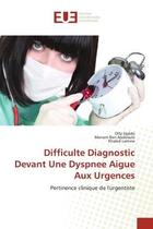 Couverture du livre « Difficulte Diagnostic Devant Une Dyspnee Aigue Aux Urgences : Pertinence clinique de l'urgentiste » de Olfa Djebbi et Meriem Ben Abdelaziz et Khaled Lamine aux éditions Editions Universitaires Europeennes