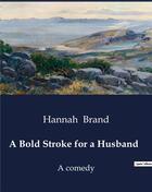 Couverture du livre « A bold stroke for a husband - a comedy » de Brand Hannah aux éditions Culturea