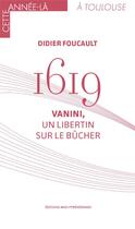 Couverture du livre « 1619 ; Vanini, un libertin sur le bûcher » de Didier Foucault aux éditions Midi-pyreneennes