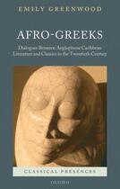 Couverture du livre « Afro-Greeks: Dialogues between Anglophone Caribbean Literature and Cla » de Greenwood Emily aux éditions Oup Oxford