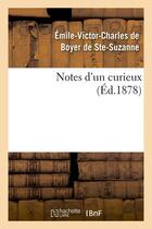 Couverture du livre « Notes d'un curieux (ed.1878) » de Boyer De Ste-Suzanne aux éditions Hachette Bnf