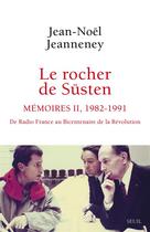 Couverture du livre « Le rocher de Süsten Tome 2 : mémoires (1982-1991), de Radio France au bicentenaire de la révolution » de Jean-Noel Jeanneney aux éditions Seuil