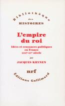 Couverture du livre « L'empire du roi ; idées et croyances politiques en France, XIIIe-XVe siècle » de Jacques Krynen aux éditions Gallimard (patrimoine Numerise)