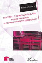 Couverture du livre « Redéfinir le curriculum scolaire ; sociétés en mutation et nouveaux paradigmes pédagogiques » de Massimo Baldacci aux éditions Editions L'harmattan