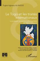 Couverture du livre « Le Togo et les traités internationaux : La pratique conventionnelle togolaise de 1960 à nos jours » de Togbe Agbessi Alangue aux éditions L'harmattan
