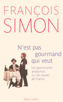 Couverture du livre « N'est pas gourmand qui veut un gastronome amoureux sur les routes de france » de Francois Simon aux éditions Robert Laffont