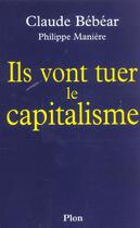 Couverture du livre « Ils vont tuer le capitalisme » de Philippe Maniere et Claude Bebear aux éditions Plon