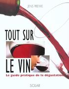 Couverture du livre « Tout Sur Le Vin ; Le Guide Pratique De La Degustation » de Jens Priewe aux éditions Solar