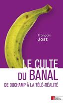 Couverture du livre « Le culte du banal ; de Duchamp à la télé-réalité » de Francois Jost aux éditions Cnrs
