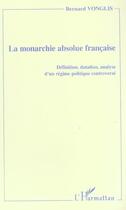 Couverture du livre « La monarchie absolue française ; définition, datation, analyse d'un régime politique controversé » de Bernard Vonglis aux éditions L'harmattan