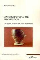 Couverture du livre « Interdisciplinarité en question ; les choses, les mots et le passé des hommes » de Alain Marliac aux éditions Editions L'harmattan