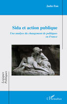 Couverture du livre « Sida et action publique ; une analyse du changement de politiques en France » de Jaeho Eun aux éditions Editions L'harmattan