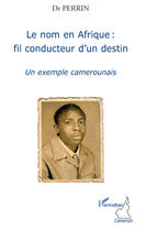 Couverture du livre « Le nom en Afrique : fil conducteur d'un destin ; un exemple camerounais » de Perrin aux éditions Editions L'harmattan