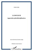 Couverture du livre « La douleur - approches pluridisciplinaires » de Lafay Ariette aux éditions Editions L'harmattan