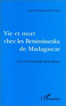 Couverture du livre « Vie et mort ches les betsimisaraka de madagascar - essai d'anthropologie philosophique » de Mangalaza E R. aux éditions Editions L'harmattan