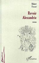 Couverture du livre « REVOIR ALEXANDRIE » de Robert Favart aux éditions Editions L'harmattan