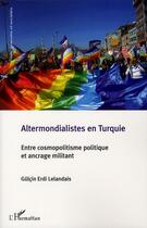 Couverture du livre « Altermondialistes en Turquie ; entre cosmopolitisme politique et ancrage militant » de Gulcin Erdi Lelandais aux éditions L'harmattan