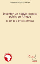 Couverture du livre « Inventer un nouvel espace public en Afrique ; le défi de la diversité ethnique » de Emmanuel Yenshu Vubo aux éditions Editions L'harmattan