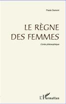 Couverture du livre « Le règne des femmes ; conte philosophique » de Paula Dumont aux éditions L'harmattan